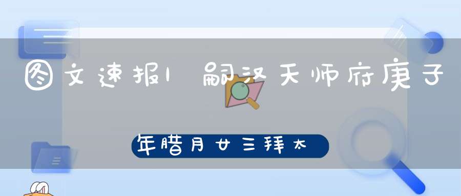 图文速报|嗣汉天师府庚子年腊月廿三拜太岁法会圆满结束